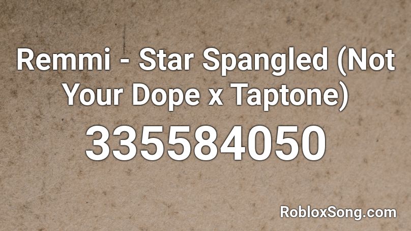 Remmi - Star Spangled (Not Your Dope x Taptone) Roblox ID