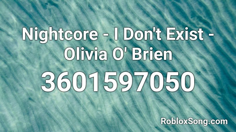 Nightcore - I Don't Exist - Olivia O' Brien Roblox ID