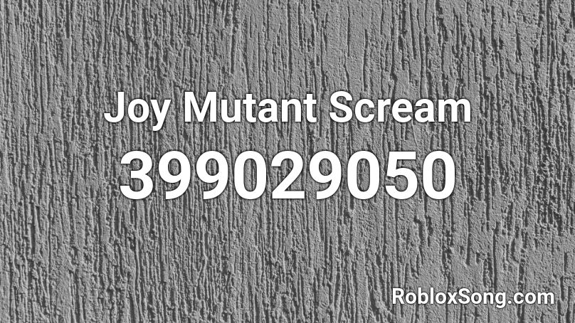 Joy Mutant Scream Roblox ID