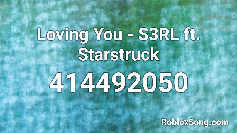 Loving You - S3RL ft. Starstruck Roblox ID