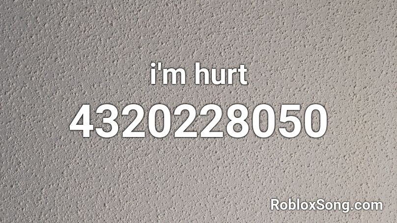 i'm hurt Roblox ID
