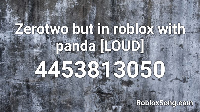 Zerotwo But In Roblox With Panda Loud Roblox Id Roblox Music Codes - panda id roblox