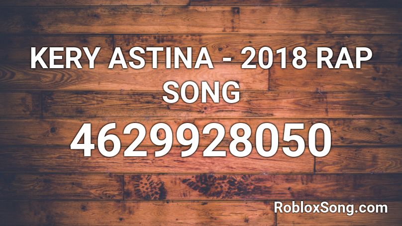 KERY ASTINA - 2018 RAP SONG Roblox ID