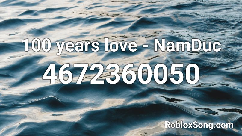 100 years love - NamDuc  Roblox ID