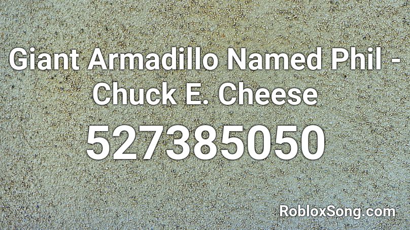 Giant Armadillo Named Phil Chuck E Cheese Roblox Id Roblox Music Codes - chuck e cheese theme song roblox id