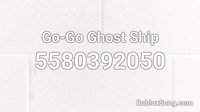 Go-Go Ghost Ship Roblox ID