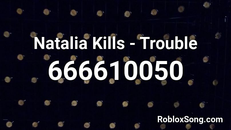 Natalia Kills - Trouble Roblox ID