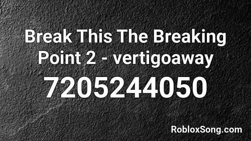 Break This The Breaking Point 2 - vertigoaway Roblox ID