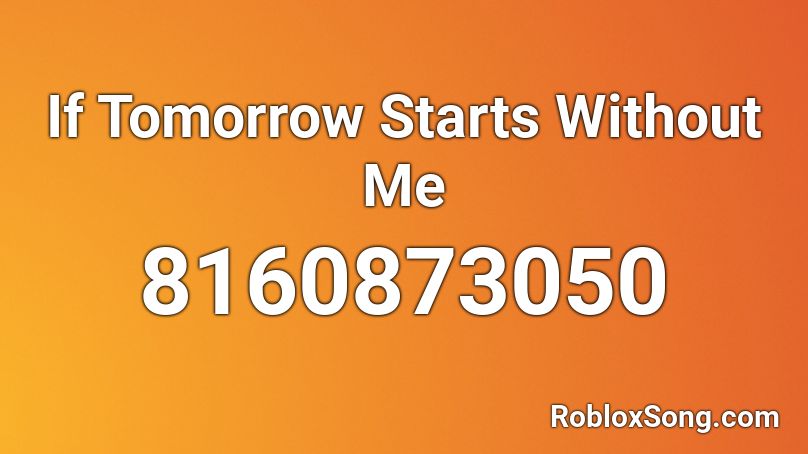 If Tomorrow Starts Without Me Roblox ID