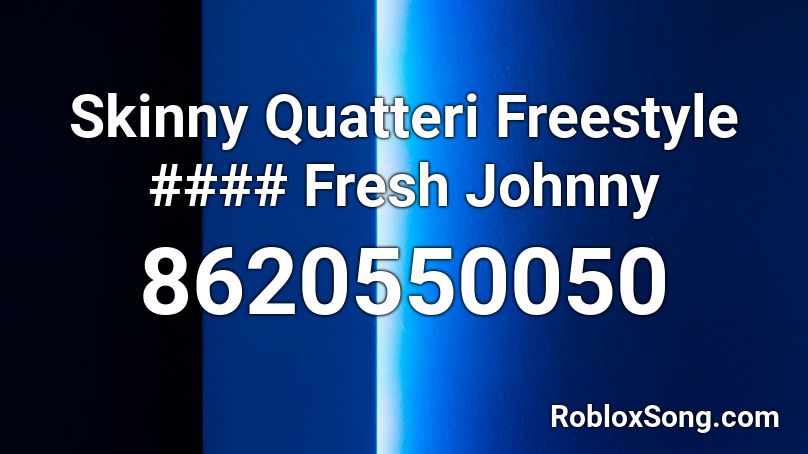 Skinny Quatteri Freestyle #### Fresh Johnny Roblox ID