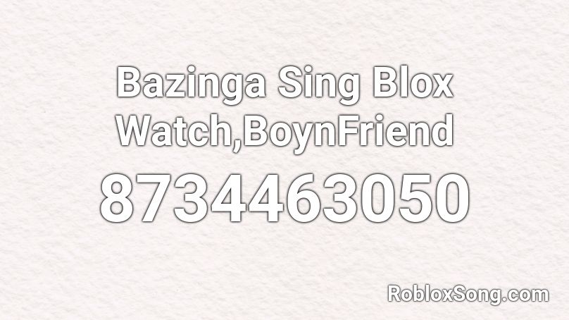 Bazinga Sing Blox Watch,BoynFriend Roblox ID