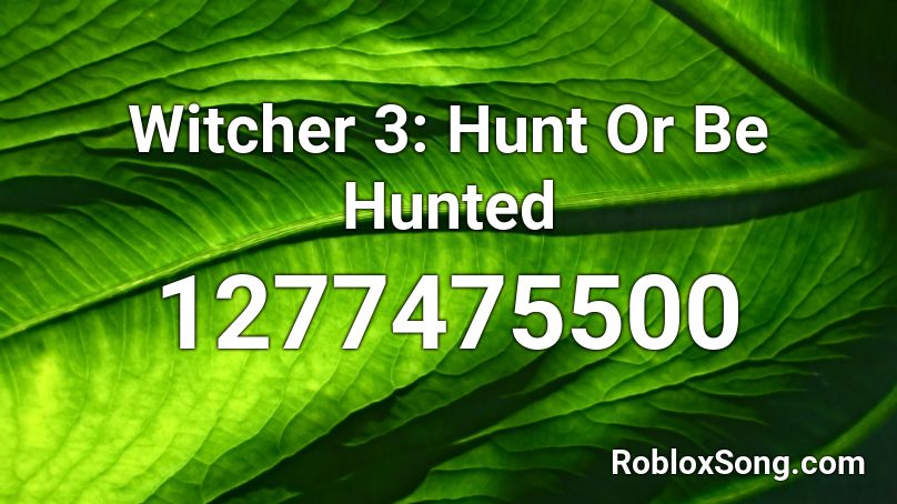 Witcher 3 Hunt Or Be Hunted Roblox Id Roblox Music Codes - hunt or be hunted roblox codes