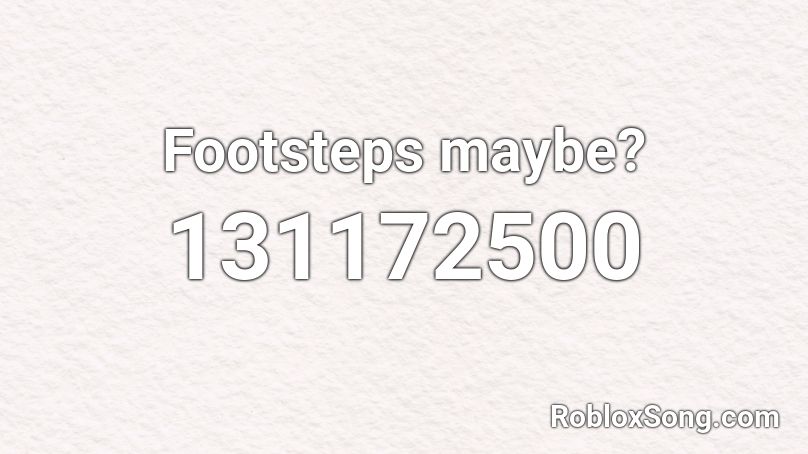 Footsteps maybe? Roblox ID