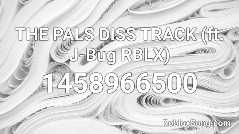 The Pals Diss Track Ft J Bug Rblx Roblox Id Roblox Music Codes - roblox pals disstrack lyrics