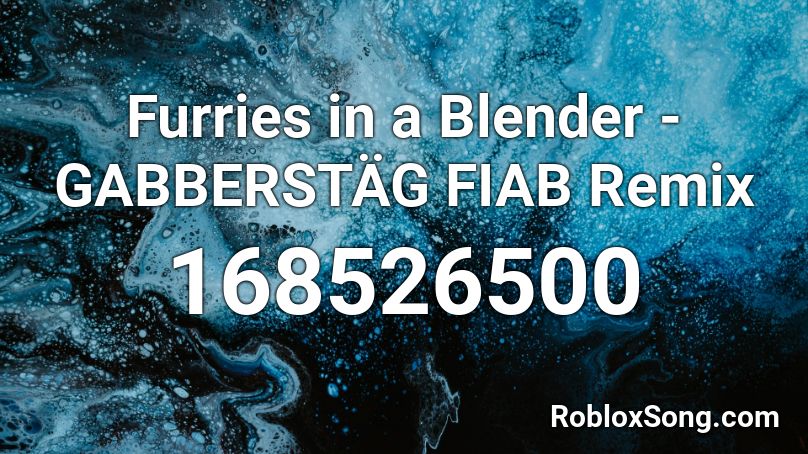 Furries in a Blender - GABBERSTÄG FIAB Remix Roblox ID
