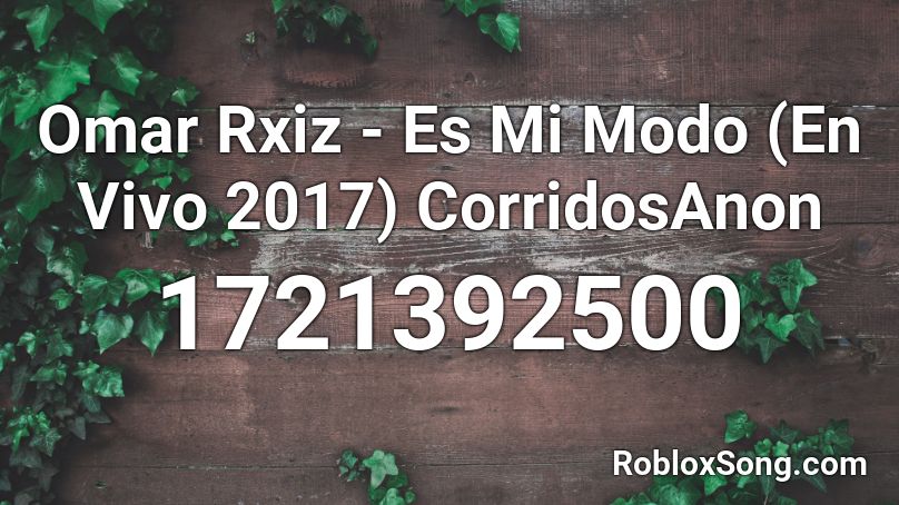 Omar Rxiz - Es Mi Modo (En Vivo 2017) CorridosAnon Roblox ID
