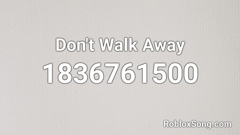 Don't Walk Away Roblox ID