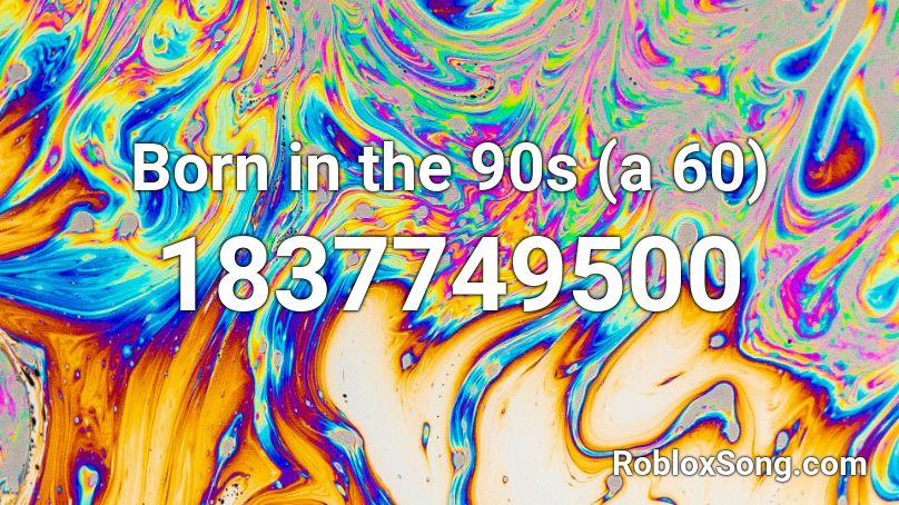 Born in the 90s (a 60) Roblox ID