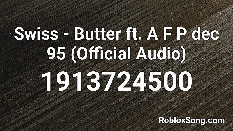 Swiss - Butter ft. A F P dec 95 (Official Audio) Roblox ID