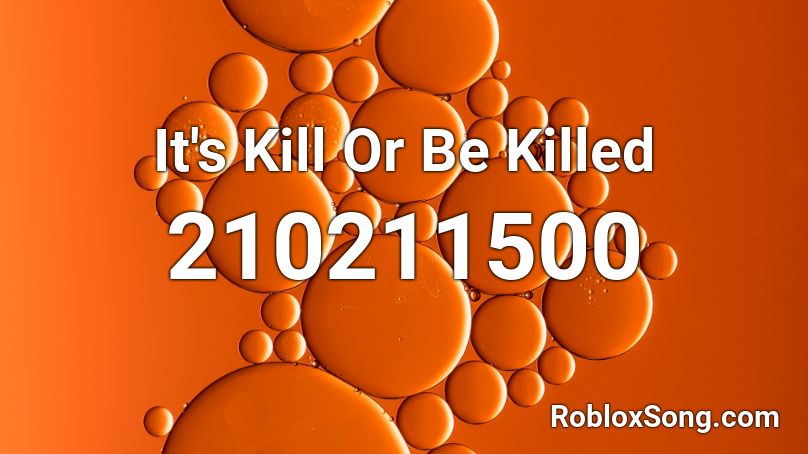 It's Kill Or Be Killed Roblox ID