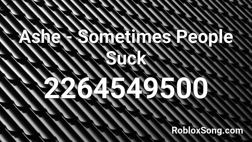 Ashe - Sometimes People Suck Roblox ID