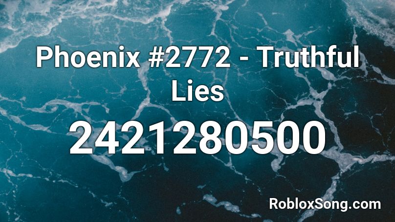 Phoenix #2772 - Truthful Lies Roblox ID