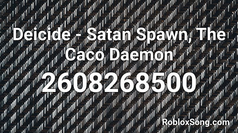 Deicide - Satan Spawn, The Caco Daemon Roblox ID