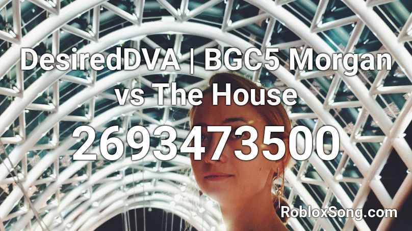 DesiredDVA | BGC5 Morgan vs The House Roblox ID