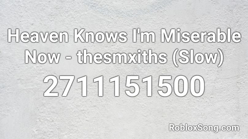 Heaven Knows I'm Miserable Now - thesmxiths (Slow) Roblox ID