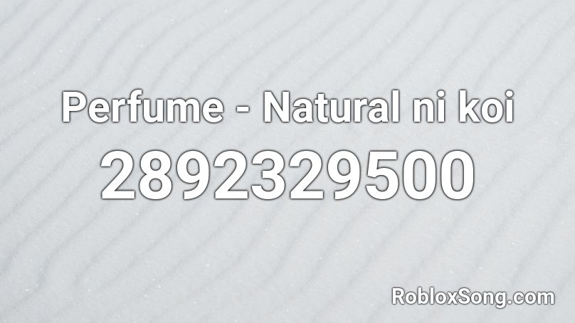 Perfume - Natural ni koi Roblox ID