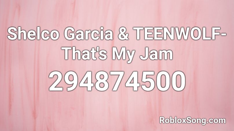 Shelco Garcia & TEENWOLF-That's My Jam Roblox ID