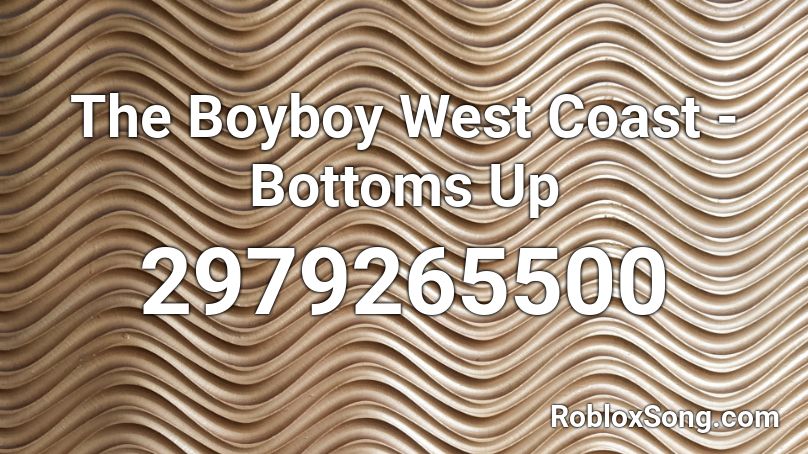 The Boyboy West Coast - Bottoms Up  Roblox ID