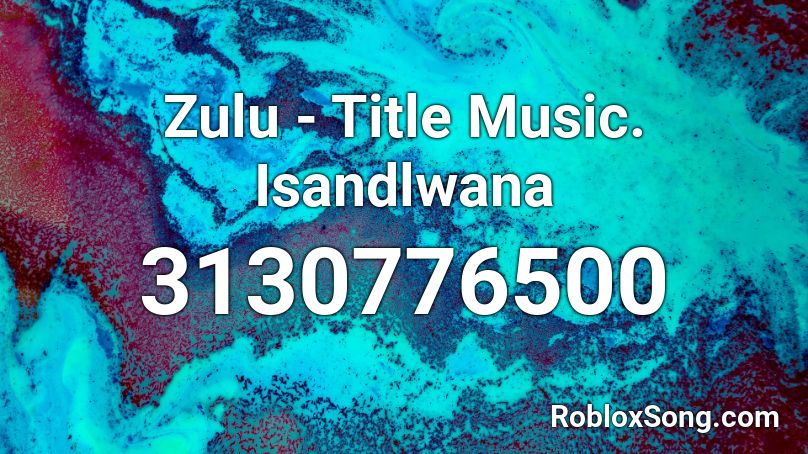 Zulu - Title Music. Isandlwana Roblox ID
