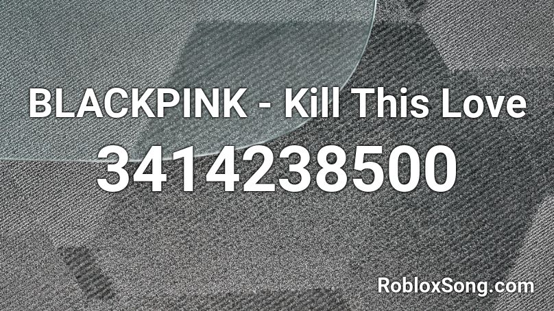 Blackpink Kill This Love Roblox Id Roblox Music Codes - music codes for roblox love