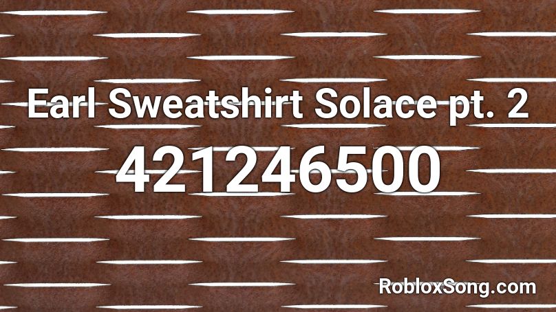Earl Sweatshirt Solace pt. 2 Roblox ID