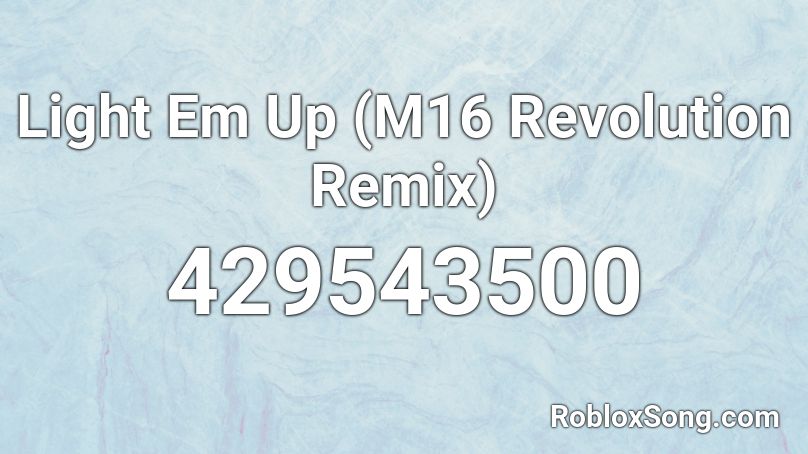Light Em Up M16 Revolution Remix Roblox Id Roblox Music Codes - light em up i'm on fire roblox id