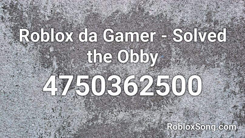 Roblox Da Gamer Solved The Obby Roblox Id Roblox Music Codes - roblox obby song