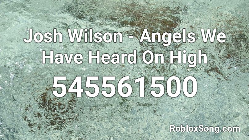 Josh Wilson - Angels We Have Heard On High Roblox ID