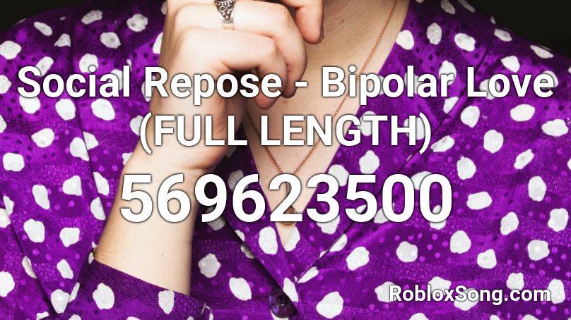 Social Repose - Bipolar Love (FULL LENGTH) Roblox ID