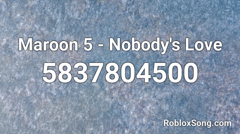 Maroon 5 - Nobody's Love Roblox ID