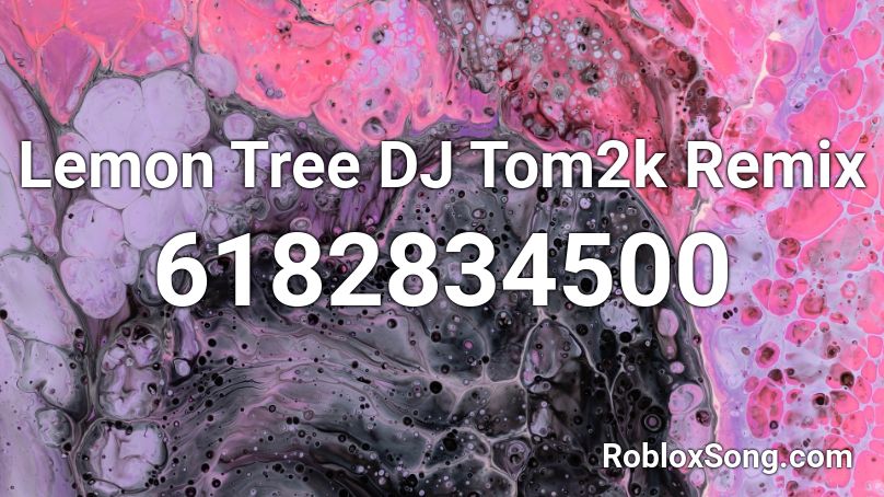 Lemon Tree DJ Tom2k Remix Roblox ID