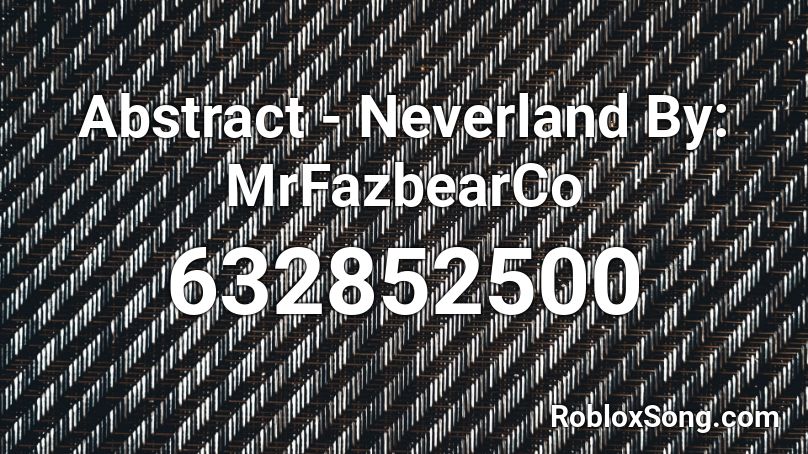 Abstract - Neverland  By: MrFazbearCo Roblox ID