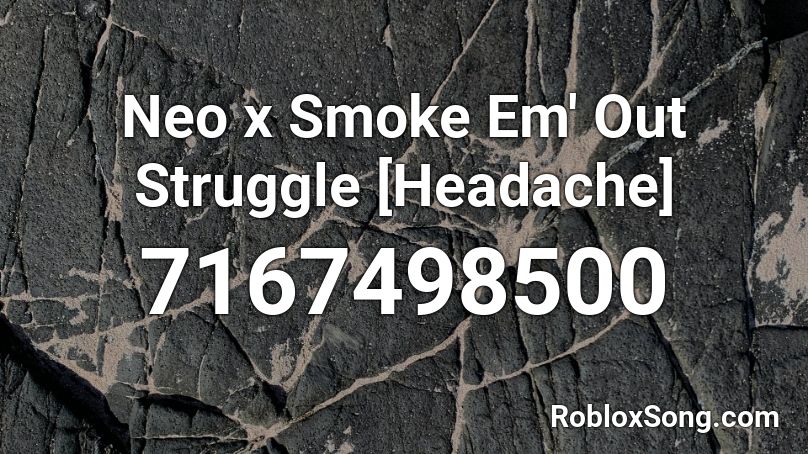 Neo x Smoke Em' Out Struggle [Headache] Roblox ID