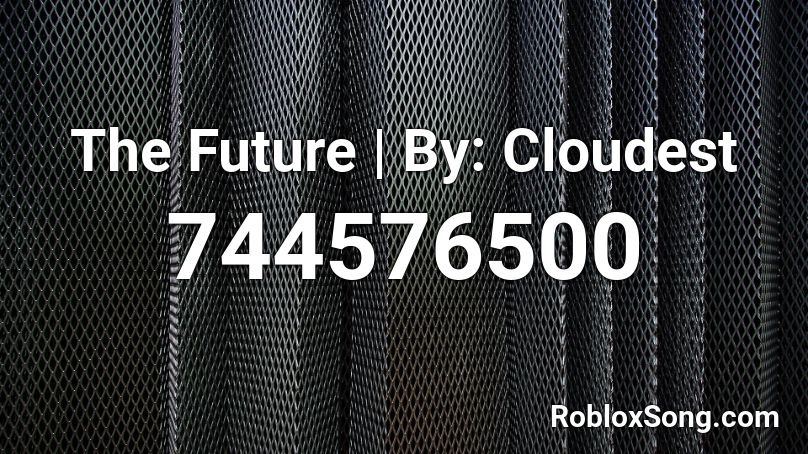 The Future | By: Cloudest Roblox ID