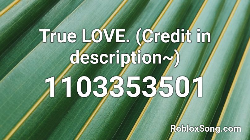 True LOVE. (Credit in description~) Roblox ID