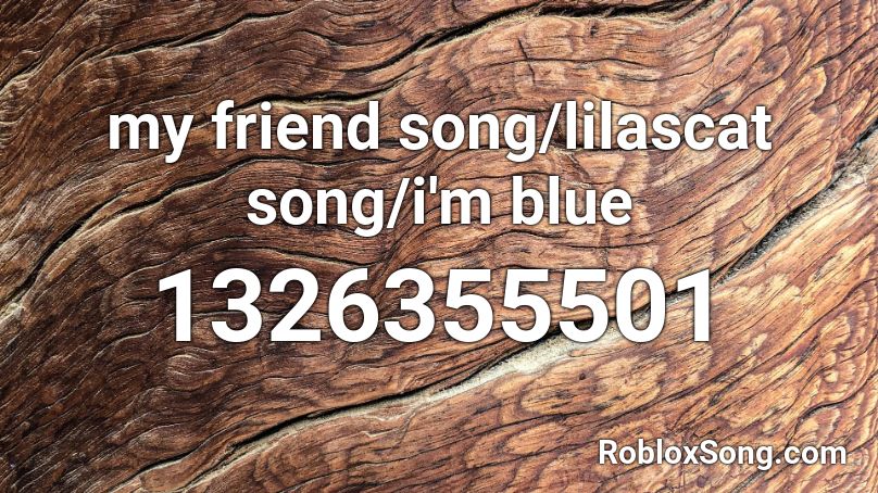 my friend song/lilascat song/i'm blue Roblox ID