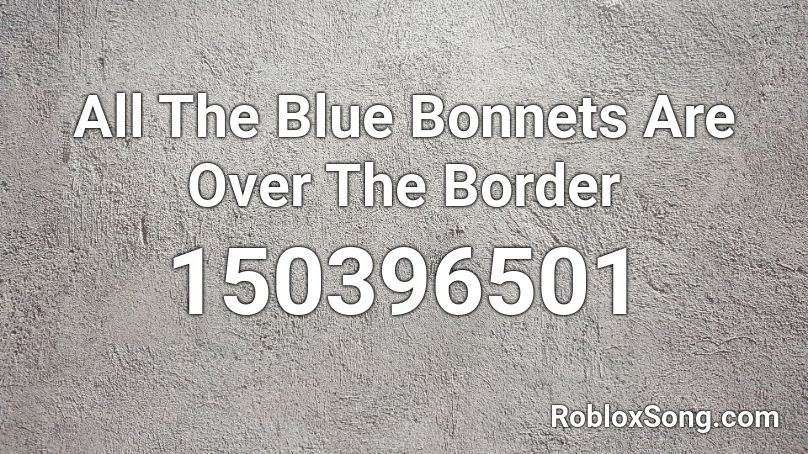 All The Blue Bonnets Are Over The Border Roblox Id Roblox Music Codes - roblox scp menu ambience