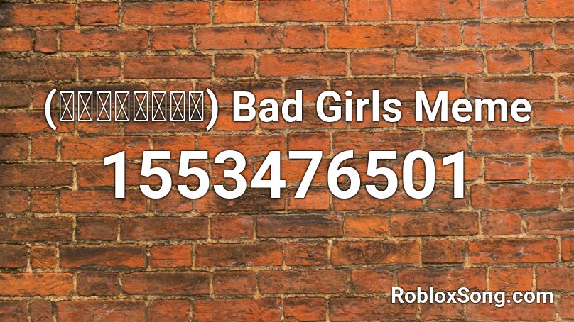 (𝓞𝓻𝓲𝓰𝓲𝓷𝓪𝓵) Bad Girls Meme Roblox ID