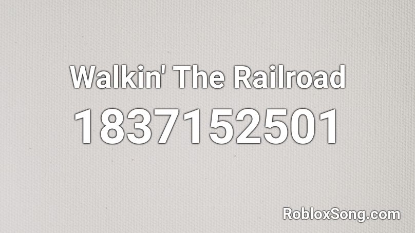 Walkin' The Railroad Roblox ID