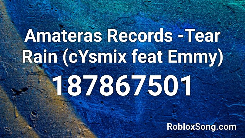 Amateras Records -Tear Rain (cYsmix feat Emmy) Roblox ID